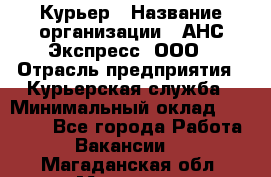 Курьер › Название организации ­ АНС Экспресс, ООО › Отрасль предприятия ­ Курьерская служба › Минимальный оклад ­ 28 000 - Все города Работа » Вакансии   . Магаданская обл.,Магадан г.